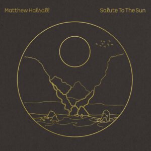 Matthew Halsall - Salute To The Sun