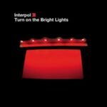 INTERPOL - Turn On The Bright Lights