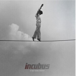 INCUBUS - If Not Now, When?
